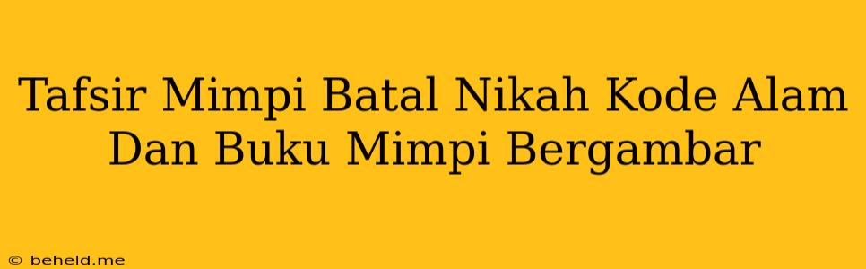 Tafsir Mimpi Batal Nikah Kode Alam Dan Buku Mimpi Bergambar