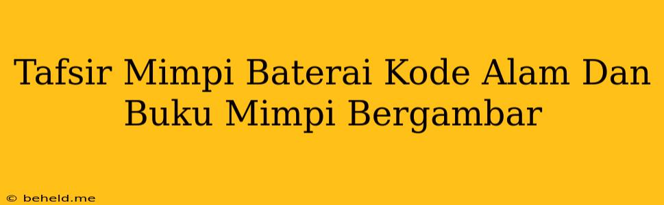 Tafsir Mimpi Baterai Kode Alam Dan Buku Mimpi Bergambar