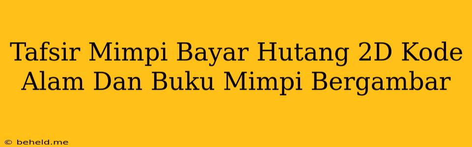 Tafsir Mimpi Bayar Hutang 2D Kode Alam Dan Buku Mimpi Bergambar