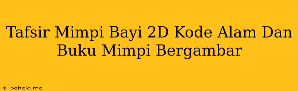 Tafsir Mimpi Bayi 2D Kode Alam Dan Buku Mimpi Bergambar