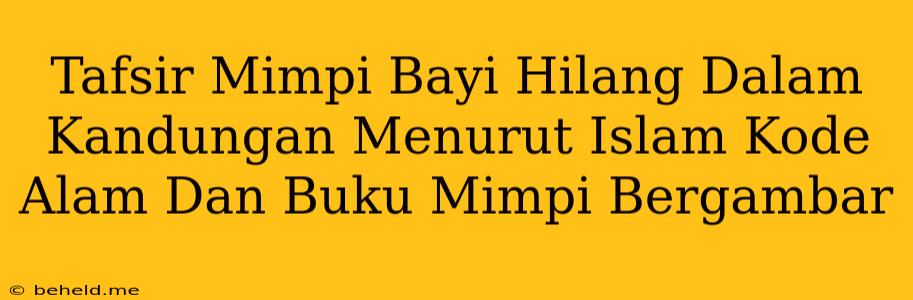 Tafsir Mimpi Bayi Hilang Dalam Kandungan Menurut Islam Kode Alam Dan Buku Mimpi Bergambar