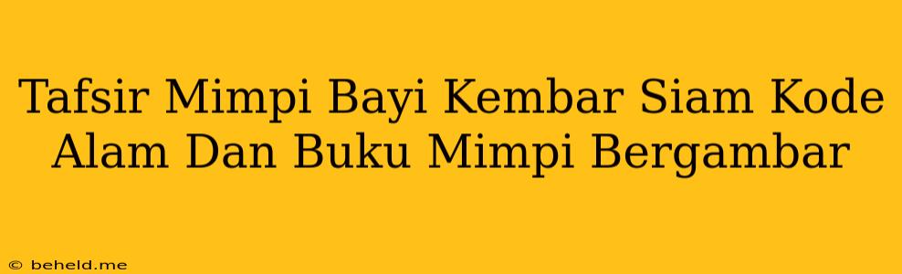 Tafsir Mimpi Bayi Kembar Siam Kode Alam Dan Buku Mimpi Bergambar