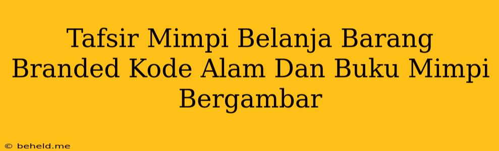 Tafsir Mimpi Belanja Barang Branded Kode Alam Dan Buku Mimpi Bergambar