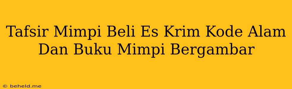 Tafsir Mimpi Beli Es Krim Kode Alam Dan Buku Mimpi Bergambar