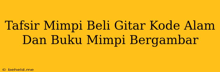 Tafsir Mimpi Beli Gitar Kode Alam Dan Buku Mimpi Bergambar