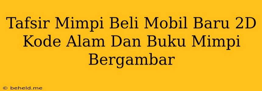 Tafsir Mimpi Beli Mobil Baru 2D Kode Alam Dan Buku Mimpi Bergambar