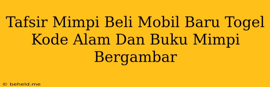 Tafsir Mimpi Beli Mobil Baru Togel Kode Alam Dan Buku Mimpi Bergambar