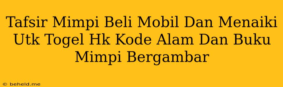 Tafsir Mimpi Beli Mobil Dan Menaiki Utk Togel Hk Kode Alam Dan Buku Mimpi Bergambar