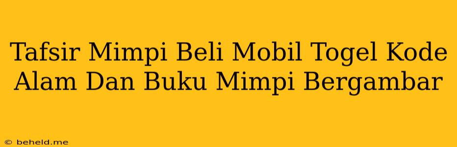 Tafsir Mimpi Beli Mobil Togel Kode Alam Dan Buku Mimpi Bergambar