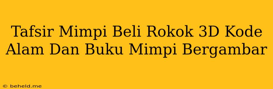 Tafsir Mimpi Beli Rokok 3D Kode Alam Dan Buku Mimpi Bergambar