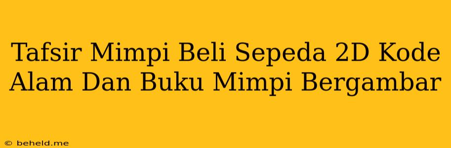 Tafsir Mimpi Beli Sepeda 2D Kode Alam Dan Buku Mimpi Bergambar