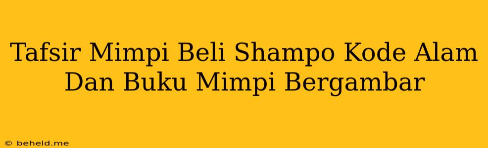 Tafsir Mimpi Beli Shampo Kode Alam Dan Buku Mimpi Bergambar