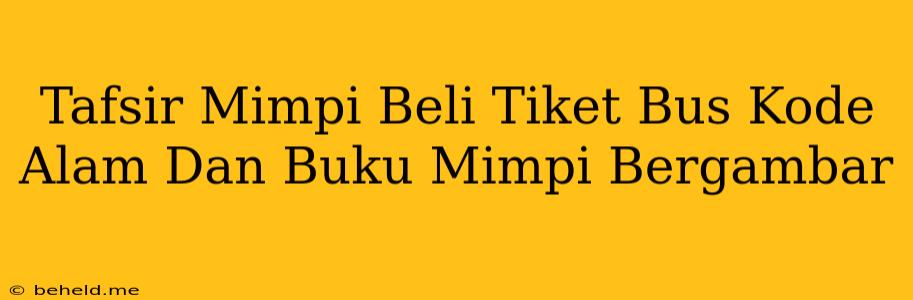 Tafsir Mimpi Beli Tiket Bus Kode Alam Dan Buku Mimpi Bergambar