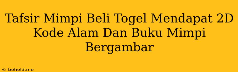 Tafsir Mimpi Beli Togel Mendapat 2D Kode Alam Dan Buku Mimpi Bergambar