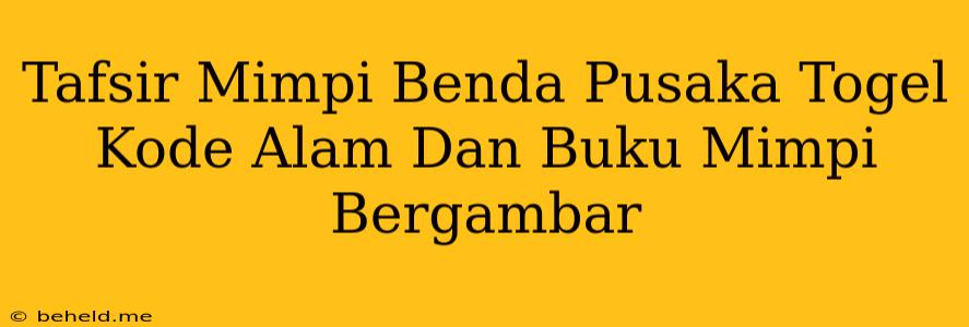 Tafsir Mimpi Benda Pusaka Togel Kode Alam Dan Buku Mimpi Bergambar