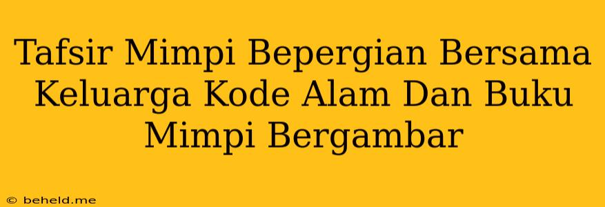 Tafsir Mimpi Bepergian Bersama Keluarga Kode Alam Dan Buku Mimpi Bergambar