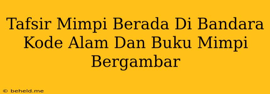 Tafsir Mimpi Berada Di Bandara Kode Alam Dan Buku Mimpi Bergambar