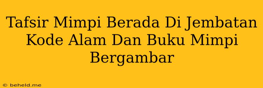 Tafsir Mimpi Berada Di Jembatan Kode Alam Dan Buku Mimpi Bergambar