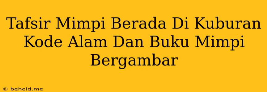 Tafsir Mimpi Berada Di Kuburan Kode Alam Dan Buku Mimpi Bergambar