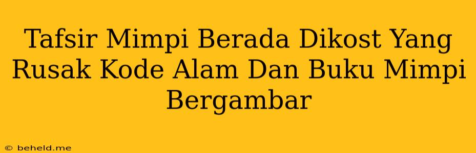 Tafsir Mimpi Berada Dikost Yang Rusak Kode Alam Dan Buku Mimpi Bergambar