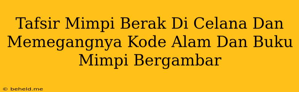 Tafsir Mimpi Berak Di Celana Dan Memegangnya Kode Alam Dan Buku Mimpi Bergambar