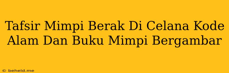 Tafsir Mimpi Berak Di Celana Kode Alam Dan Buku Mimpi Bergambar