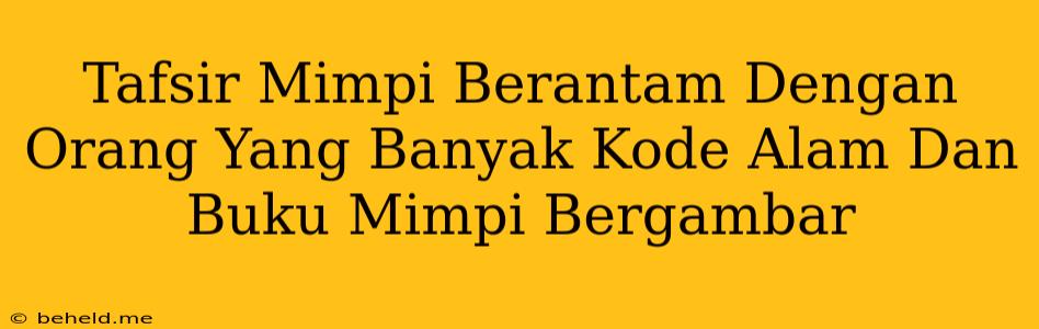 Tafsir Mimpi Berantam Dengan Orang Yang Banyak Kode Alam Dan Buku Mimpi Bergambar