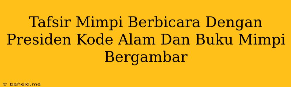 Tafsir Mimpi Berbicara Dengan Presiden Kode Alam Dan Buku Mimpi Bergambar