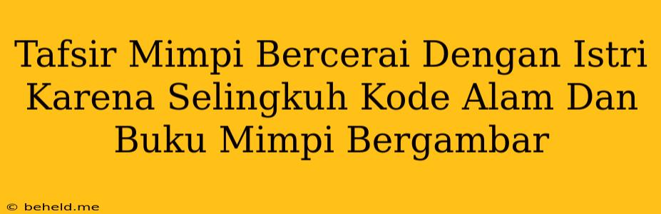 Tafsir Mimpi Bercerai Dengan Istri Karena Selingkuh Kode Alam Dan Buku Mimpi Bergambar