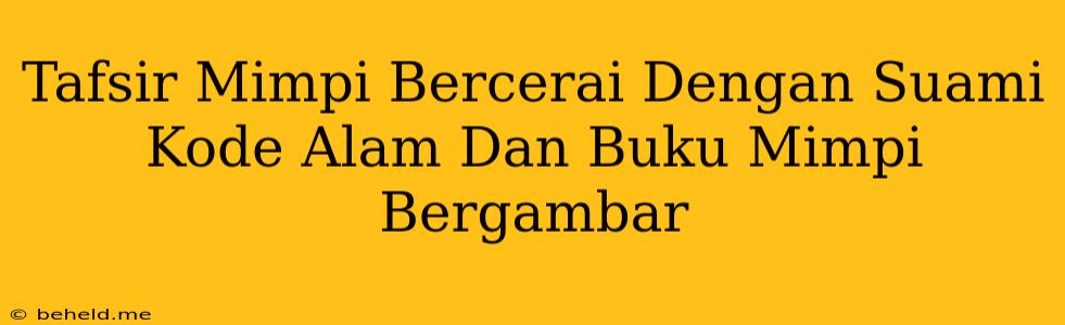 Tafsir Mimpi Bercerai Dengan Suami Kode Alam Dan Buku Mimpi Bergambar