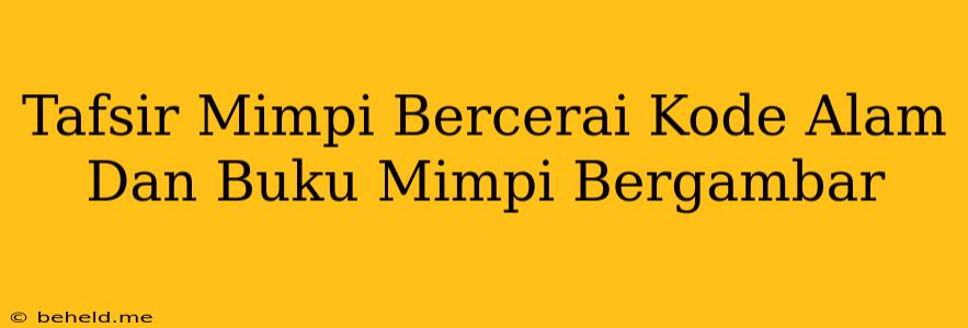 Tafsir Mimpi Bercerai Kode Alam Dan Buku Mimpi Bergambar