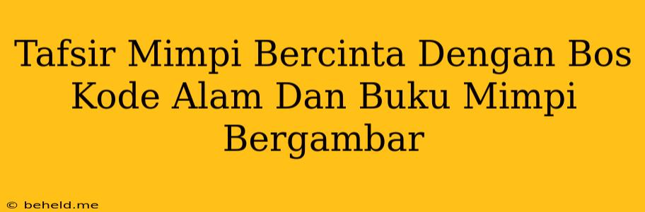 Tafsir Mimpi Bercinta Dengan Bos Kode Alam Dan Buku Mimpi Bergambar