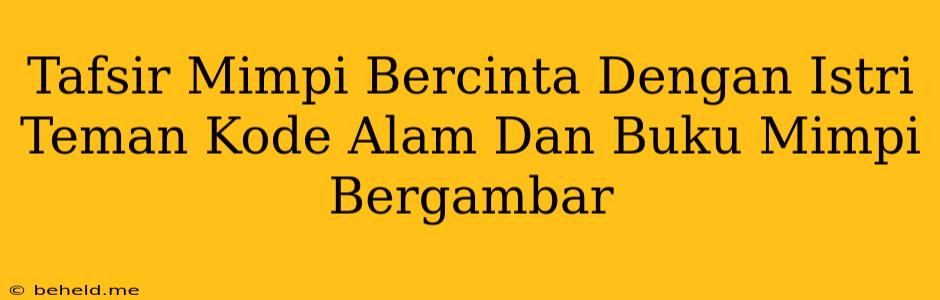 Tafsir Mimpi Bercinta Dengan Istri Teman Kode Alam Dan Buku Mimpi Bergambar