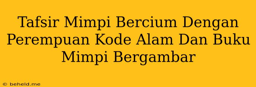 Tafsir Mimpi Bercium Dengan Perempuan Kode Alam Dan Buku Mimpi Bergambar