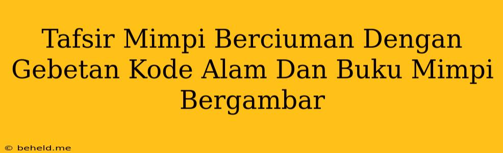 Tafsir Mimpi Berciuman Dengan Gebetan Kode Alam Dan Buku Mimpi Bergambar