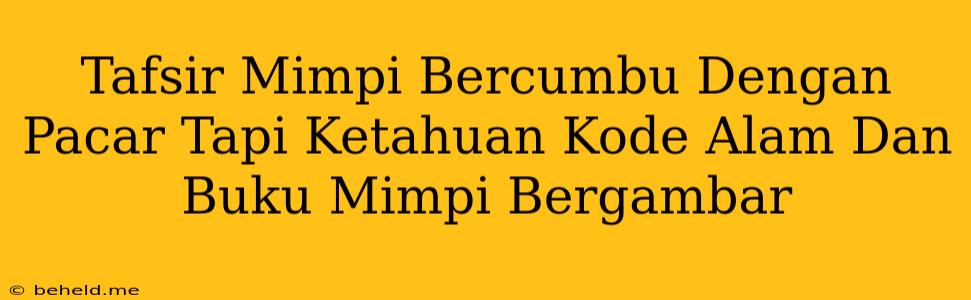 Tafsir Mimpi Bercumbu Dengan Pacar Tapi Ketahuan Kode Alam Dan Buku Mimpi Bergambar