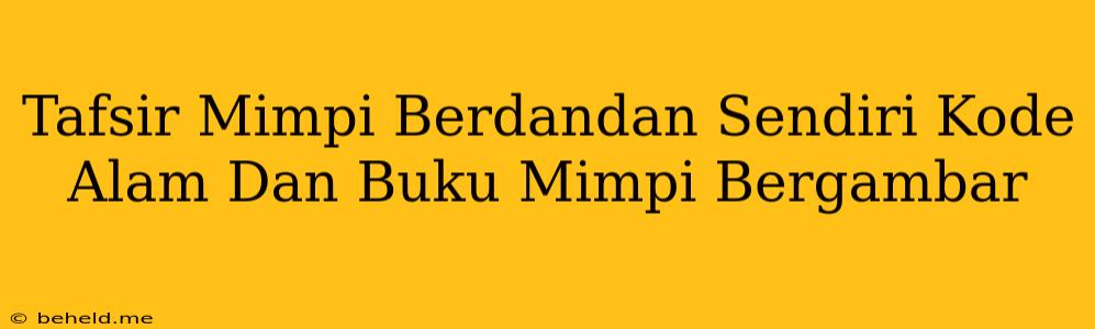 Tafsir Mimpi Berdandan Sendiri Kode Alam Dan Buku Mimpi Bergambar