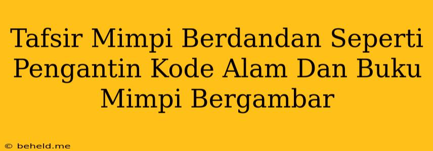 Tafsir Mimpi Berdandan Seperti Pengantin Kode Alam Dan Buku Mimpi Bergambar