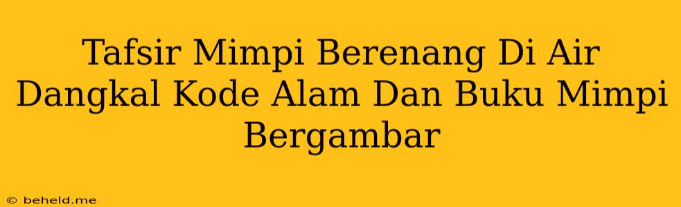 Tafsir Mimpi Berenang Di Air Dangkal Kode Alam Dan Buku Mimpi Bergambar