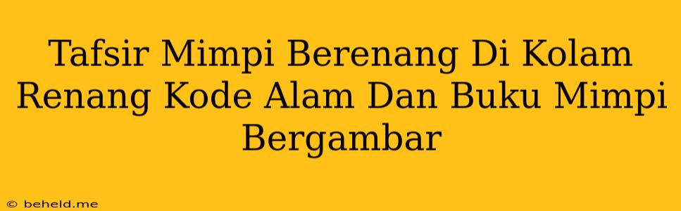 Tafsir Mimpi Berenang Di Kolam Renang Kode Alam Dan Buku Mimpi Bergambar