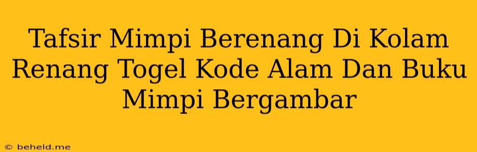 Tafsir Mimpi Berenang Di Kolam Renang Togel Kode Alam Dan Buku Mimpi Bergambar