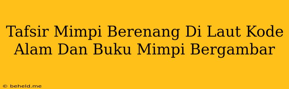 Tafsir Mimpi Berenang Di Laut Kode Alam Dan Buku Mimpi Bergambar