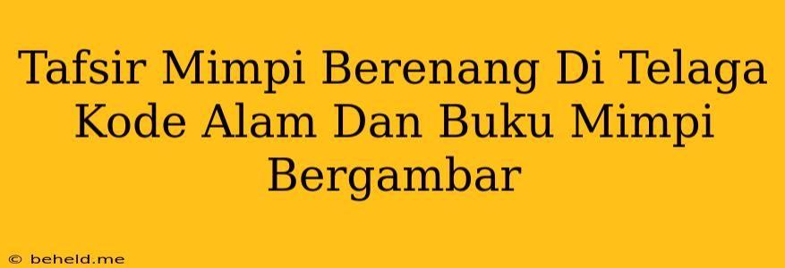 Tafsir Mimpi Berenang Di Telaga Kode Alam Dan Buku Mimpi Bergambar