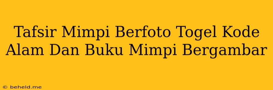 Tafsir Mimpi Berfoto Togel Kode Alam Dan Buku Mimpi Bergambar