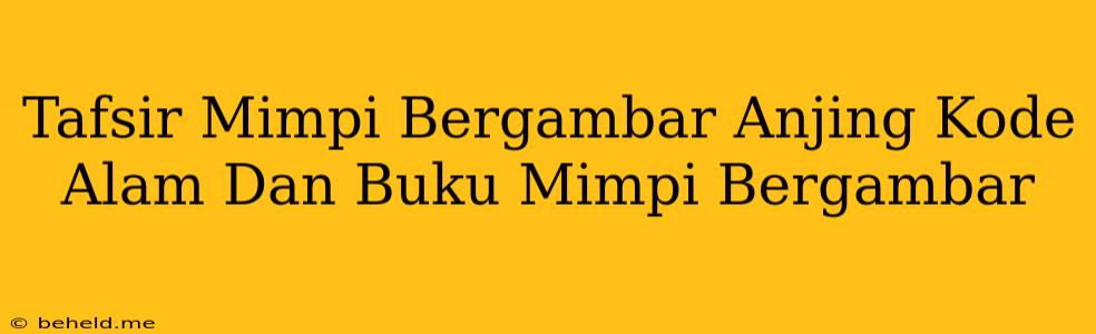 Tafsir Mimpi Bergambar Anjing Kode Alam Dan Buku Mimpi Bergambar