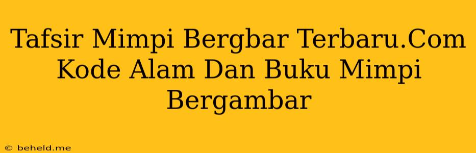 Tafsir Mimpi Bergbar Terbaru.Com Kode Alam Dan Buku Mimpi Bergambar