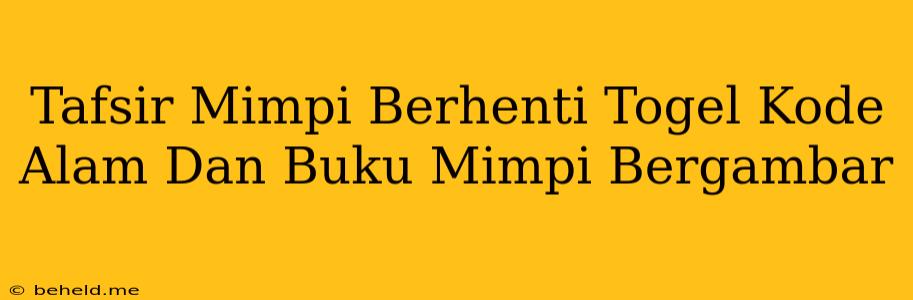 Tafsir Mimpi Berhenti Togel Kode Alam Dan Buku Mimpi Bergambar