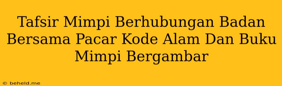 Tafsir Mimpi Berhubungan Badan Bersama Pacar Kode Alam Dan Buku Mimpi Bergambar