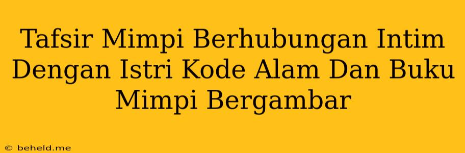 Tafsir Mimpi Berhubungan Intim Dengan Istri Kode Alam Dan Buku Mimpi Bergambar