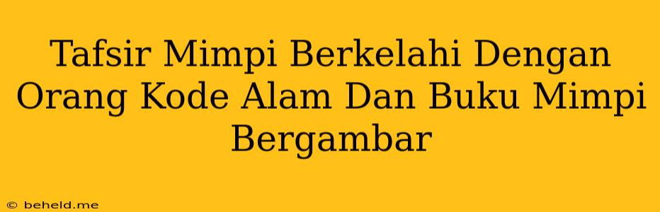 Tafsir Mimpi Berkelahi Dengan Orang Kode Alam Dan Buku Mimpi Bergambar